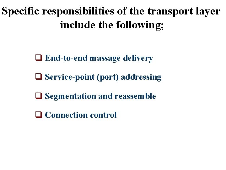 Specific responsibilities of the transport layer include the following; q End-to-end massage delivery q