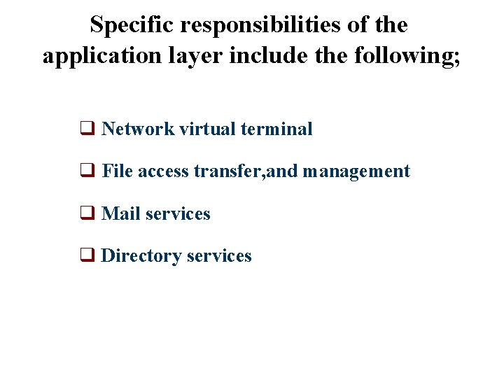 Specific responsibilities of the application layer include the following; q Network virtual terminal q