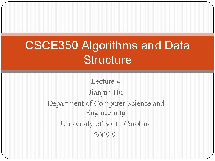 CSCE 350 Algorithms and Data Structure Lecture 4 Jianjun Hu Department of Computer Science