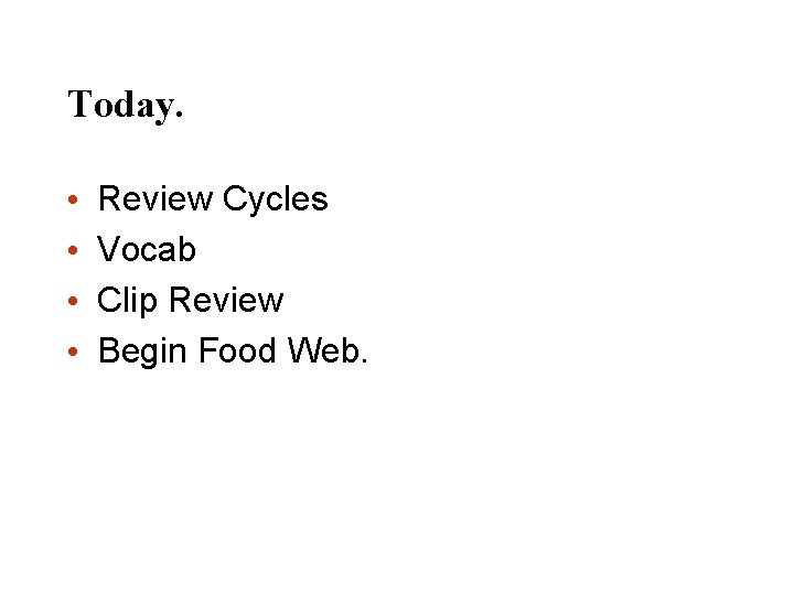 Today. • • Review Cycles Vocab Clip Review Begin Food Web. 