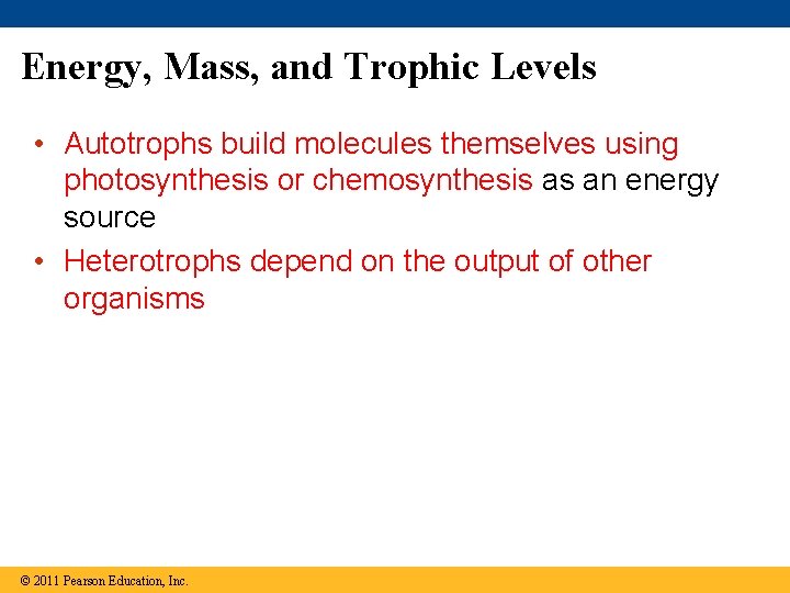 Energy, Mass, and Trophic Levels • Autotrophs build molecules themselves using photosynthesis or chemosynthesis
