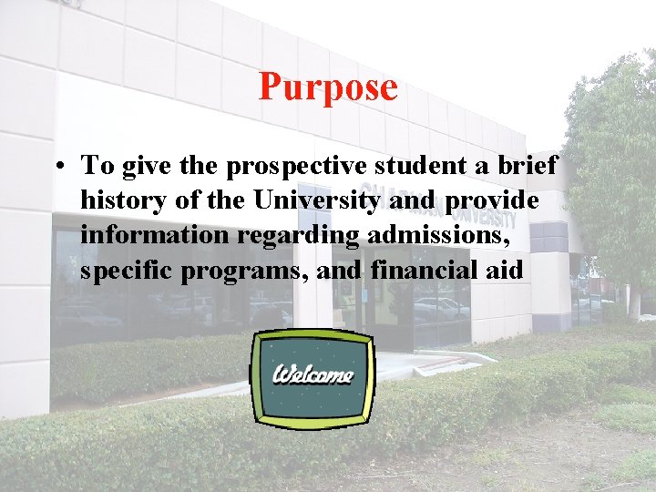 Purpose • To give the prospective student a brief history of the University and