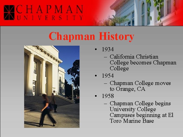 Chapman History • 1934 – California Christian College becomes Chapman College • 1954 –