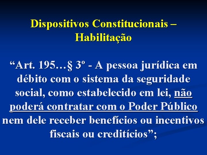 Dispositivos Constitucionais – Habilitação “Art. 195…§ 3º - A pessoa jurídica em débito com
