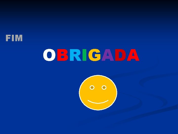 FIM OBRIGADA 