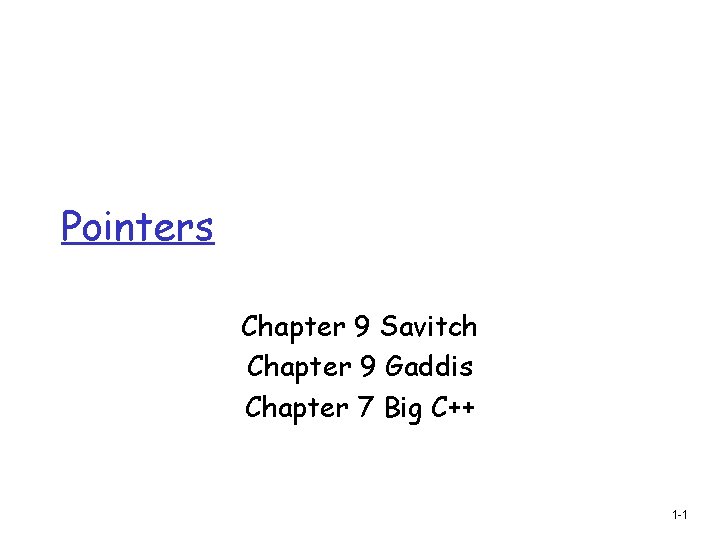 Pointers Chapter 9 Savitch Chapter 9 Gaddis Chapter 7 Big C++ 1 -1 