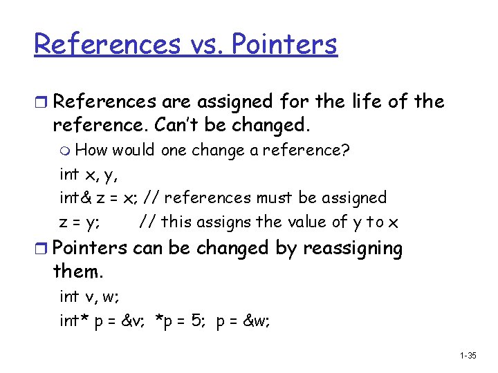 References vs. Pointers r References are assigned for the life of the reference. Can’t