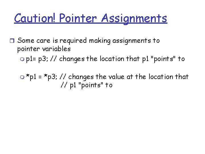 Caution! Pointer Assignments r Some care is required making assignments to pointer variables m