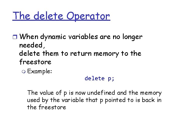 The delete Operator r When dynamic variables are no longer needed, delete them to