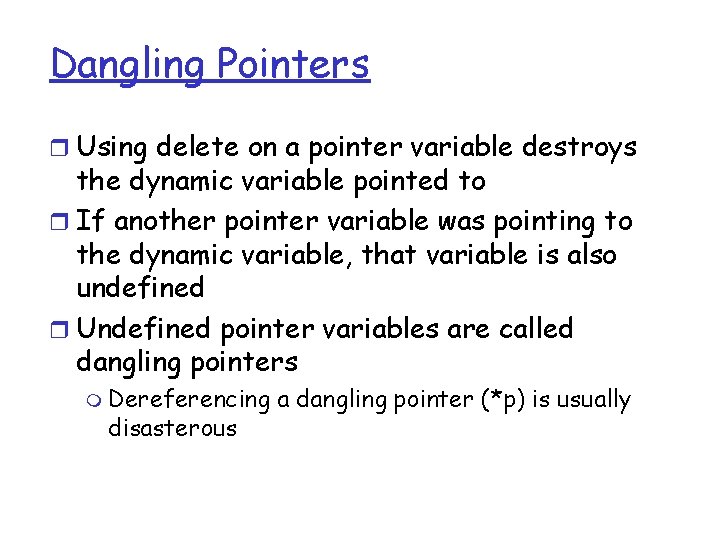 Dangling Pointers r Using delete on a pointer variable destroys the dynamic variable pointed