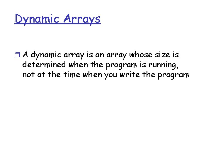 Dynamic Arrays r A dynamic array is an array whose size is determined when