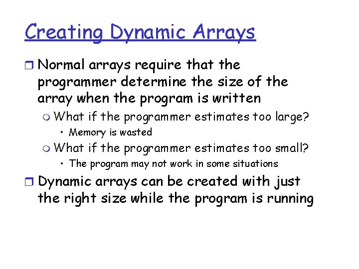 Creating Dynamic Arrays r Normal arrays require that the programmer determine the size of