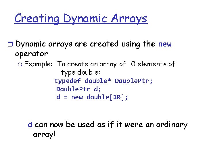 Creating Dynamic Arrays r Dynamic arrays are created using the new operator m Example: