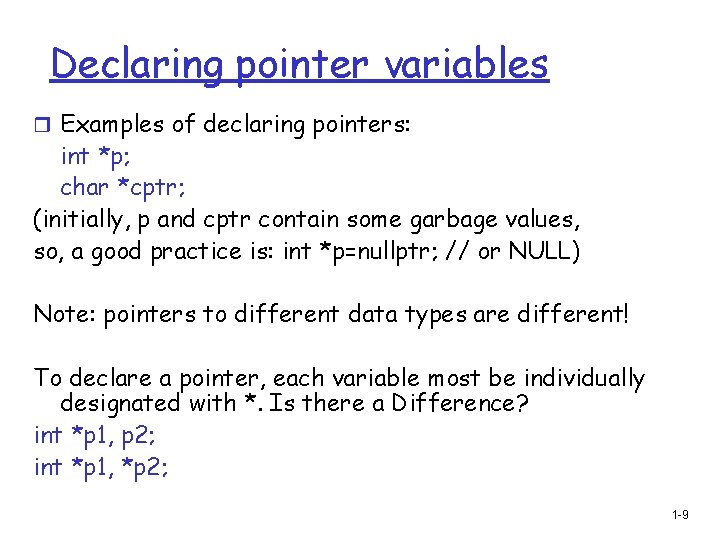 Declaring pointer variables r Examples of declaring pointers: int *p; char *cptr; (initially, p