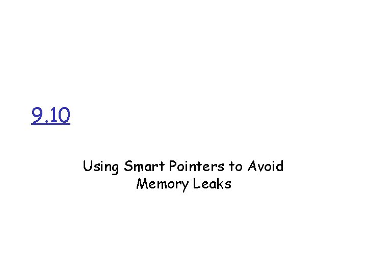9. 10 Using Smart Pointers to Avoid Memory Leaks 
