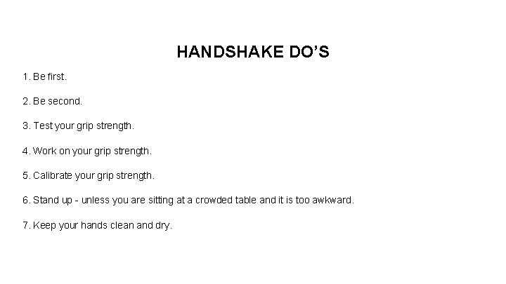 HANDSHAKE DO’S 1. Be first. 2. Be second. 3. Test your grip strength. 4.