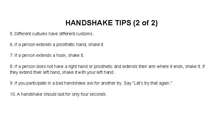 HANDSHAKE TIPS (2 of 2) 5. Different cultures have different customs. 6. If a