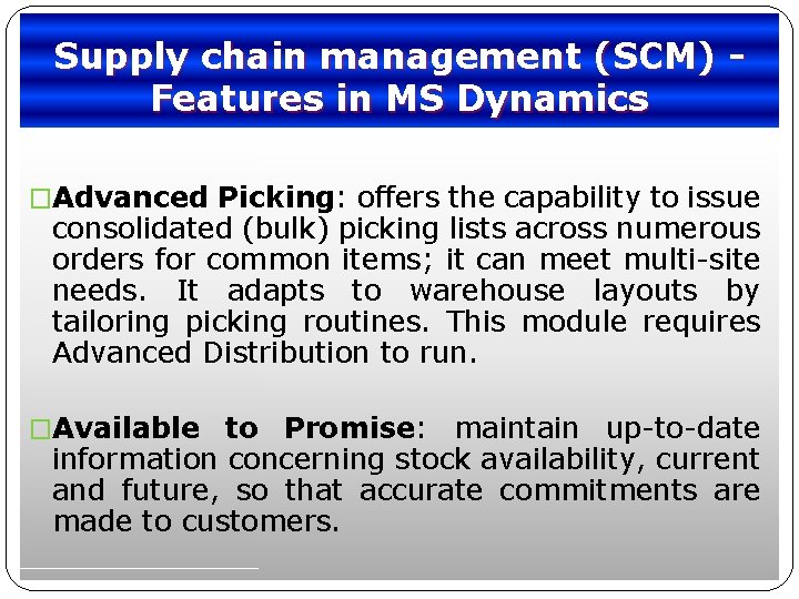 Supply chain management (SCM) Features in MS Dynamics �Advanced Picking: offers the capability to