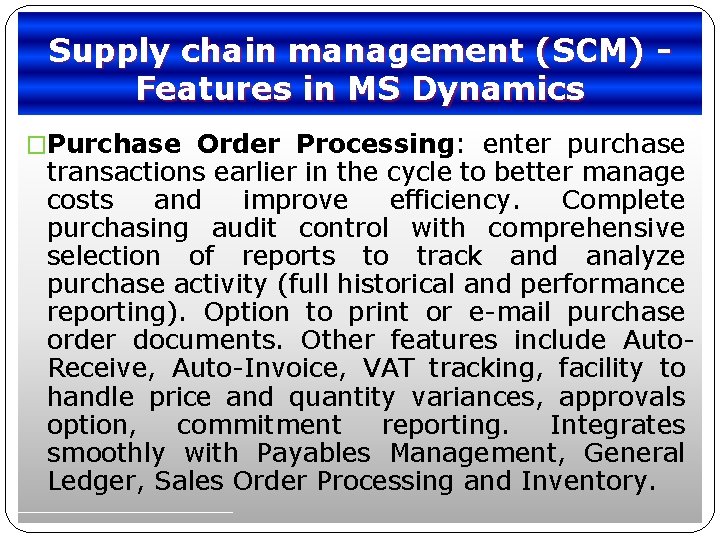 Supply chain management (SCM) Features in MS Dynamics �Purchase Order Processing: enter purchase transactions