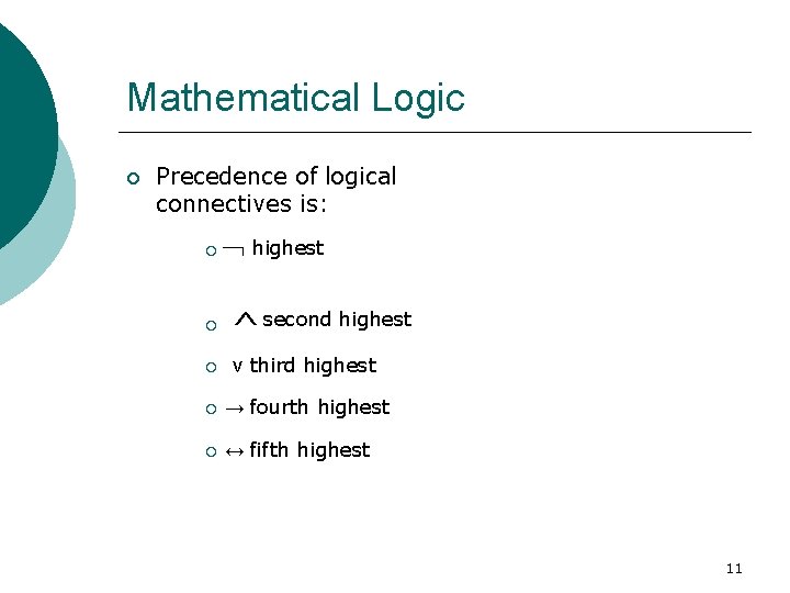 Mathematical Logic Precedence of logical connectives is: highest ^ second highest v third highest