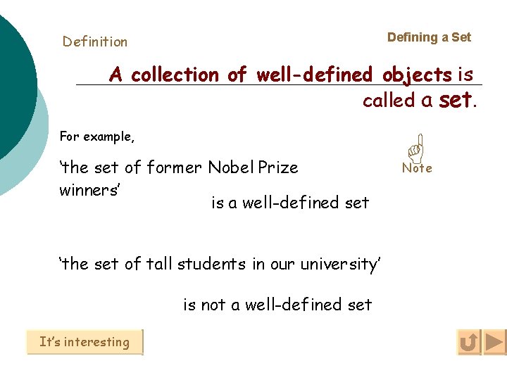 Defining a Set Definition A collection of well-defined objects is called a set. For