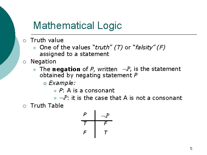 Mathematical Logic Truth value One of the values “truth” (T) or “falsity” (F) assigned