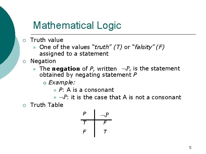 Mathematical Logic Truth value One of the values “truth” (T) or “falsity” (F) assigned Mathematical Logic Truth value One of the values “truth” (T) or “falsity” (F) assigned