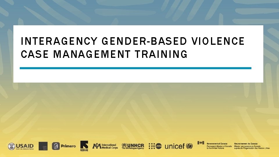 MODULE 1 INTERAGENCY GENDER-BASED VIOLENCE CASE MANAGEMENT TRAINING 