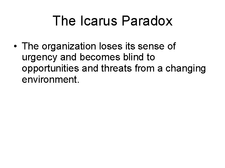 The Icarus Paradox • The organization loses its sense of urgency and becomes blind