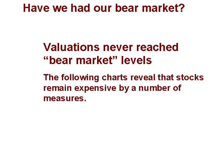 Have we had our bear market? Valuations never reached “bear market” levels The following