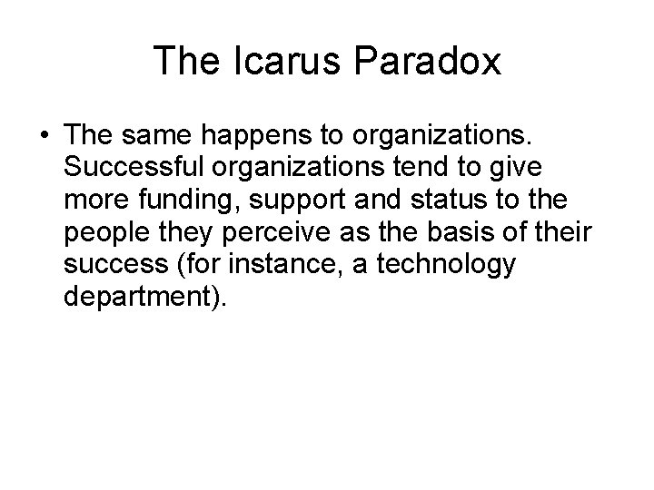 The Icarus Paradox • The same happens to organizations. Successful organizations tend to give