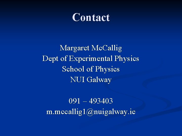 Contact Margaret Mc. Callig Dept of Experimental Physics School of Physics NUI Galway 091