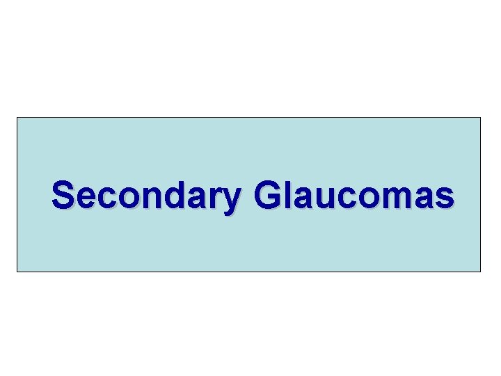 C. Secondary. Glaucomas 