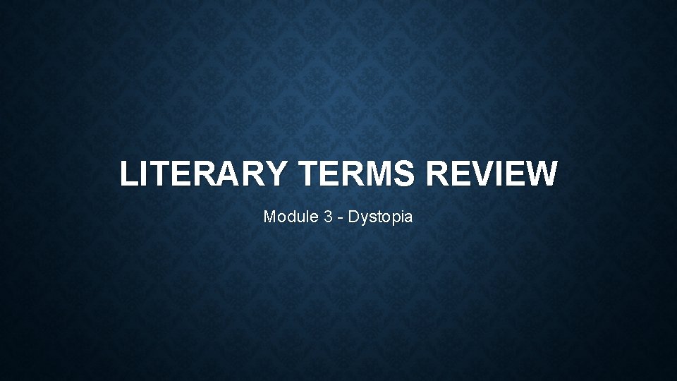 LITERARY TERMS REVIEW Module 3 - Dystopia 