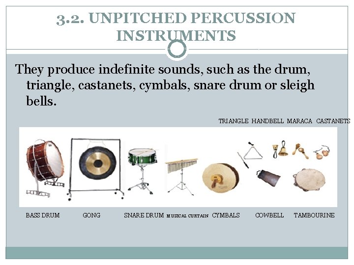 3. 2. UNPITCHED PERCUSSION INSTRUMENTS They produce indefinite sounds, such as the drum, triangle,