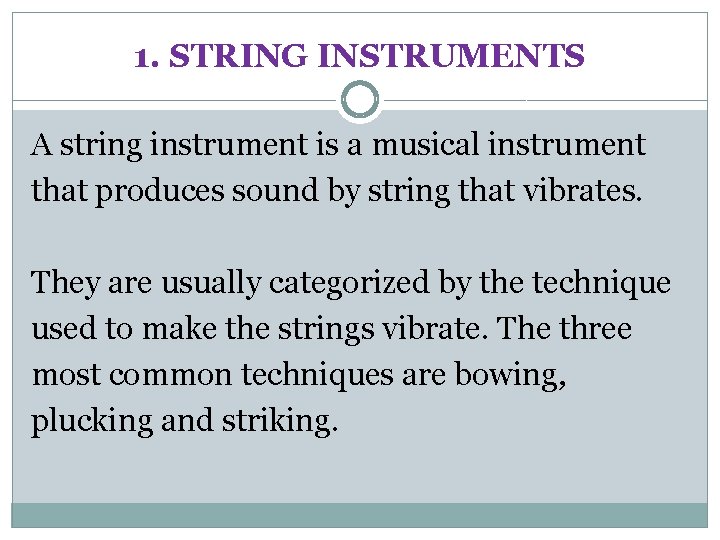 1. STRING INSTRUMENTS A string instrument is a musical instrument that produces sound by