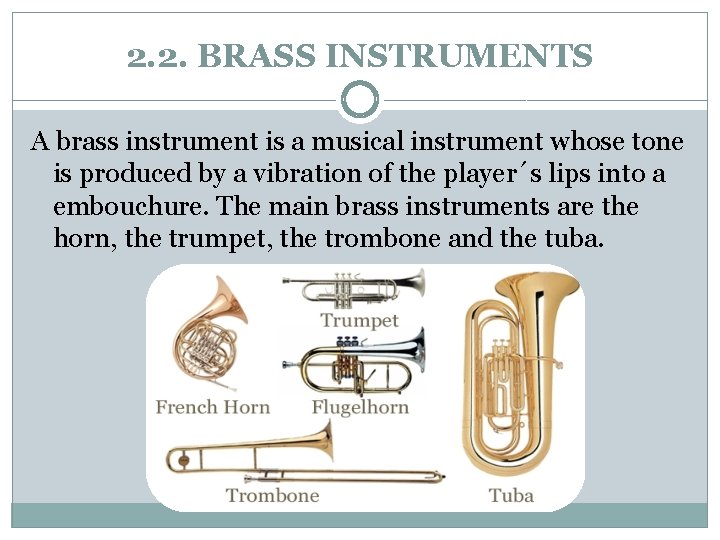 2. 2. BRASS INSTRUMENTS A brass instrument is a musical instrument whose tone is