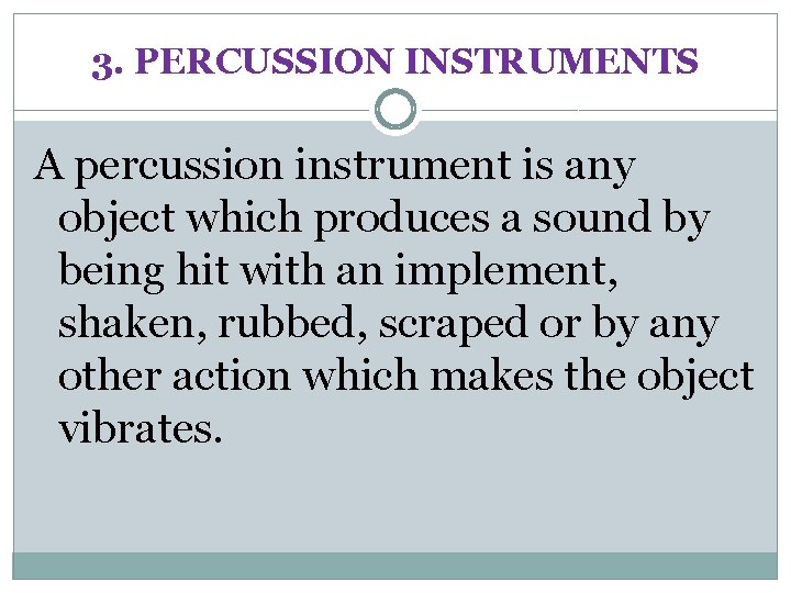 3. PERCUSSION INSTRUMENTS A percussion instrument is any object which produces a sound by