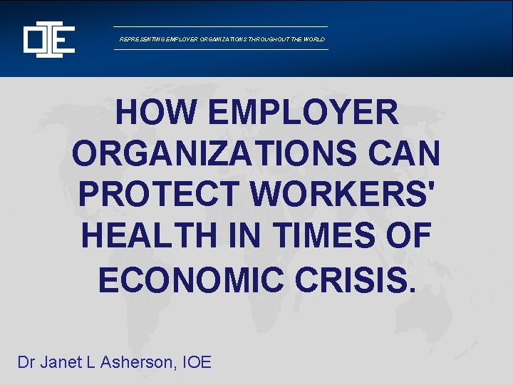 REPRESENTING EMPLOYER ORGANIZATIONS THROUGHOUT THE WORLD HOW EMPLOYER ORGANIZATIONS CAN PROTECT WORKERS' HEALTH IN