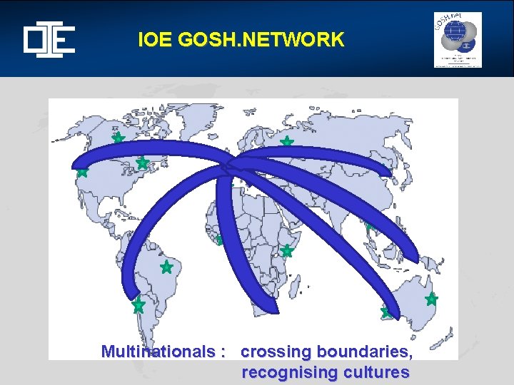 IOE GOSH. NETWORK Multinationals : crossing boundaries, recognising cultures 