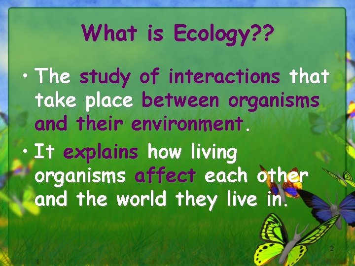 What is Ecology? ? • The study of interactions that take place between organisms