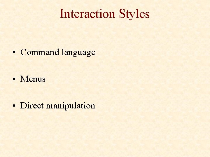 Interaction Styles • Command language • Menus • Direct manipulation 