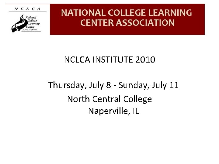 NCLCA INSTITUTE 2010 Thursday, July 8 - Sunday, July 11 North Central College Naperville,