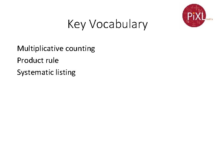 Key Vocabulary Multiplicative counting Product rule Systematic listing 