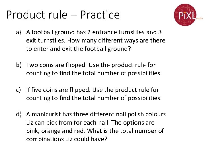 Product rule – Practice a) A football ground has 2 entrance turnstiles and 3