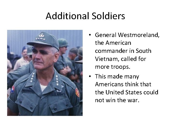 Additional Soldiers • General Westmoreland, the American commander in South Vietnam, called for more