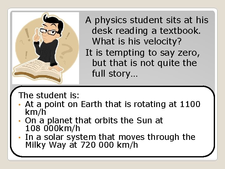 A physics student sits at his desk reading a textbook. What is his velocity?
