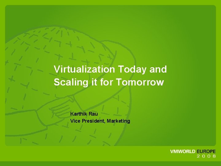 Virtualization Today and Scaling it for Tomorrow Karthik Rau Vice President, Marketing 