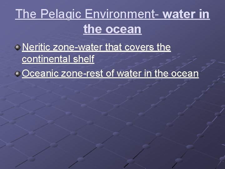 The Pelagic Environment- water in the ocean Neritic zone-water that covers the continental shelf