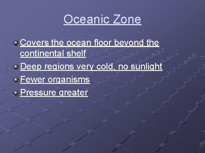 Oceanic Zone Covers the ocean floor beyond the continental shelf Deep regions very cold,